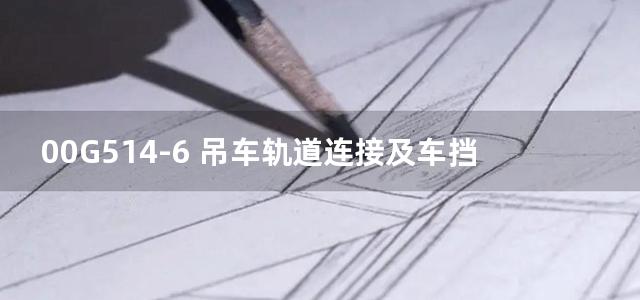 00G514-6 吊车轨道连接及车挡图集